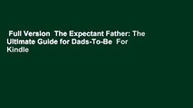 Full Version  The Expectant Father: The Ultimate Guide for Dads-To-Be  For Kindle
