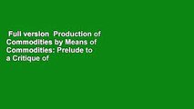 Full version  Production of Commodities by Means of Commodities: Prelude to a Critique of
