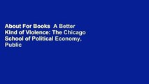 About For Books  A Better Kind of Violence: The Chicago School of Political Economy, Public