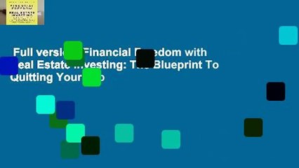 Full version  Financial Freedom with Real Estate Investing: The Blueprint To Quitting Your Job