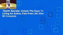Health Secrets: Unlock The Keys To Living An Active, Pain-Free Life After 50 Complete