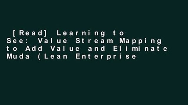 [Read] Learning to See: Value Stream Mapping to Add Value and Eliminate Muda (Lean Enterprise