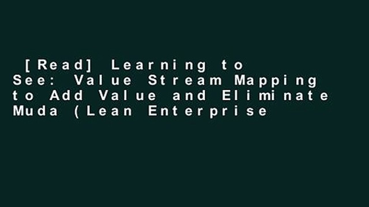 [Read] Learning to See: Value Stream Mapping to Add Value and Eliminate Muda (Lean Enterprise