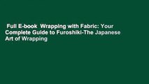 Full E-book  Wrapping with Fabric: Your Complete Guide to Furoshiki-The Japanese Art of Wrapping