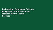 Full version  Pathogenic Policing: Immigration Enforcement and Health in the U.S. South  For Free