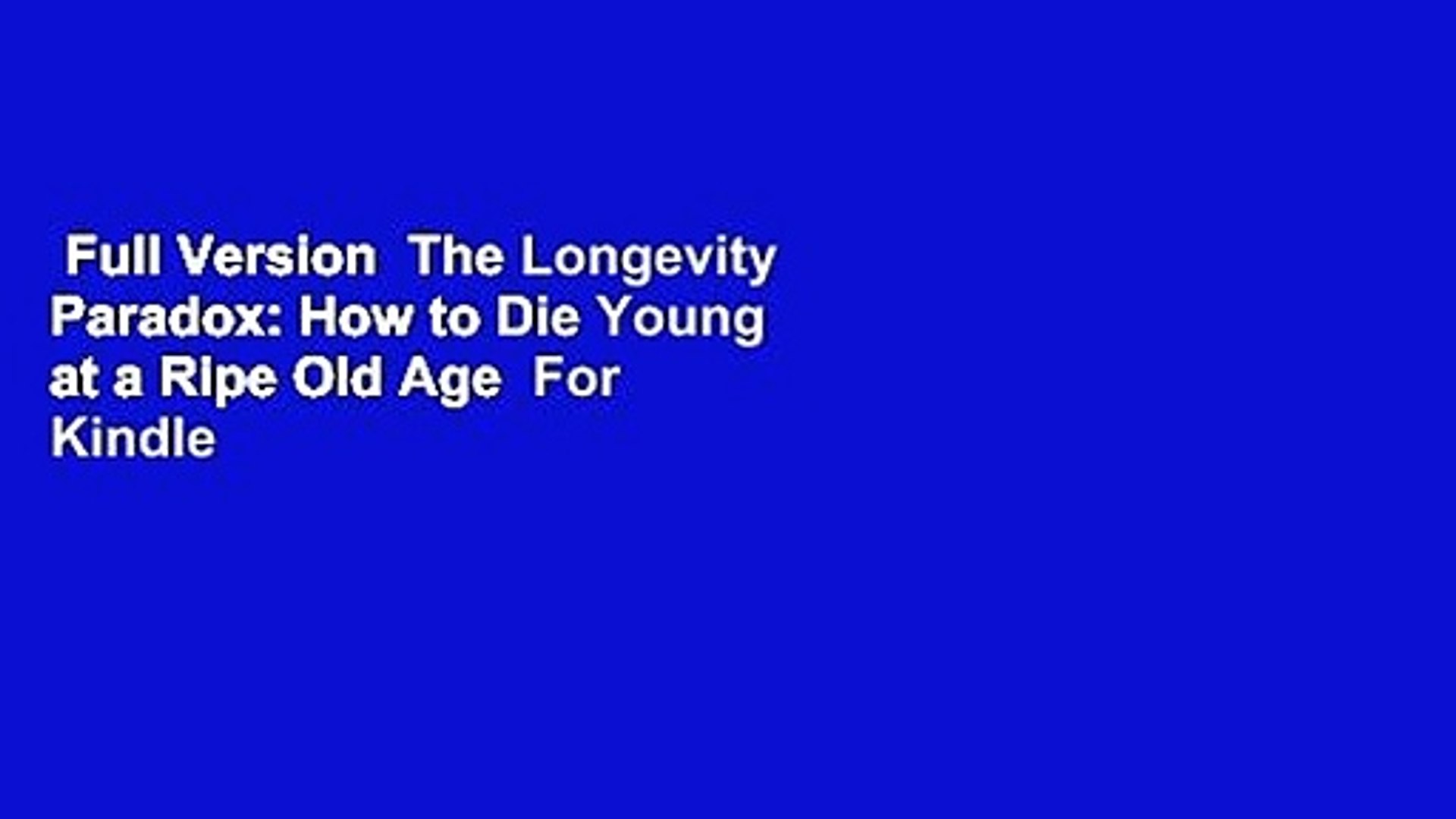 Full Version  The Longevity Paradox: How to Die Young at a Ripe Old Age  For Kindle
