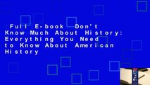 Full E-book  Don't Know Much About History: Everything You Need to Know About American History