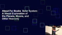 About For Books  Solar System: A Visual Exploration of the Planets, Moons, and Other Heavenly