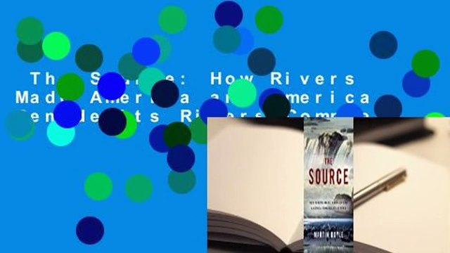 The Source: How Rivers Made America and America Remade Its Rivers Complete