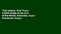 Full version  End Times: A Brief Guide to the End of the World: Asteroids, Super Volcanoes, Rogue