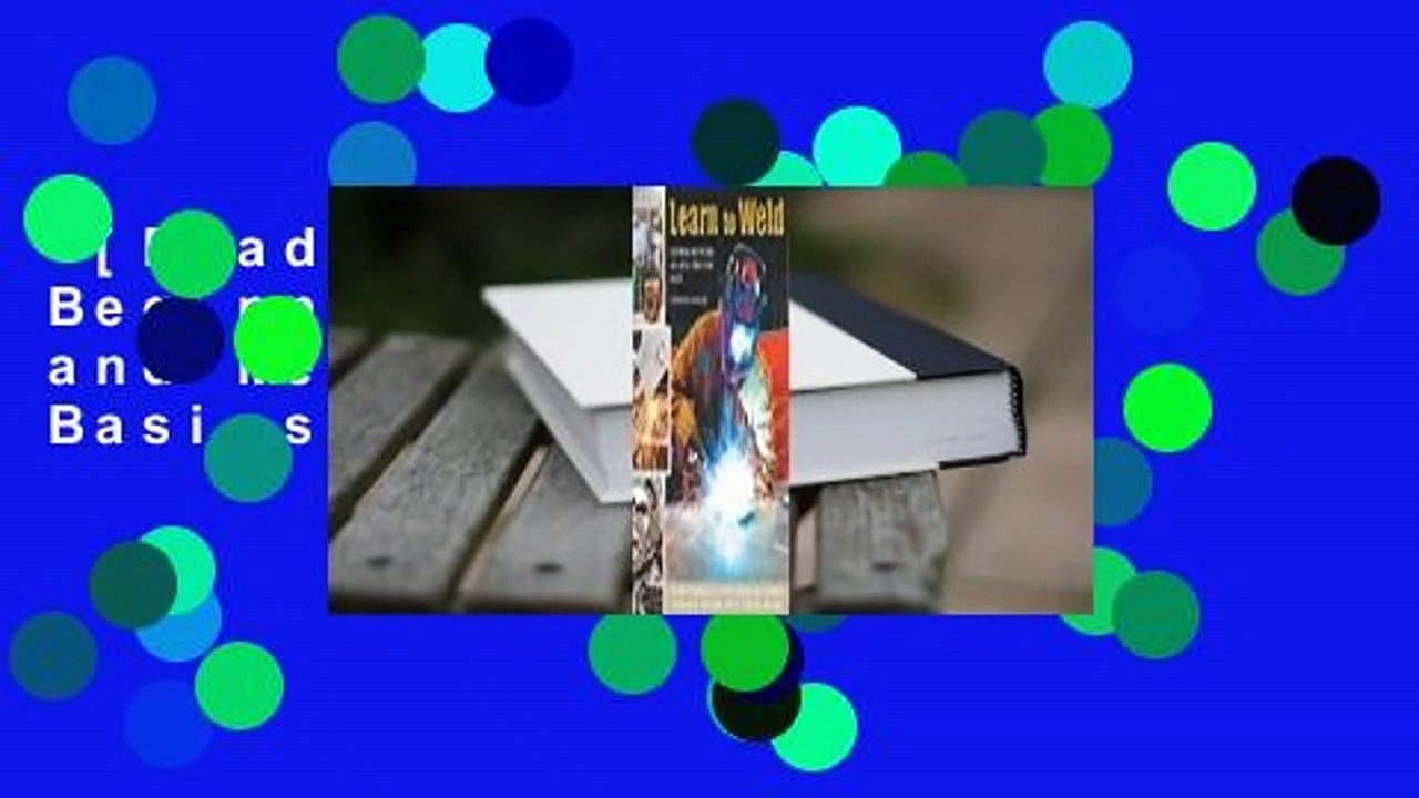 [Read] Learn to Weld: Beginning MIG Welding and Metal Fabrication Basics  For Free