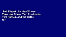 Full E-book  An Idea Whose Time Has Come: Two Presidents, Two Parties, and the Battle for the