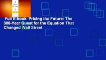Full E-book  Pricing the Future: The 300-Year Quest for the Equation That Changed Wall Street