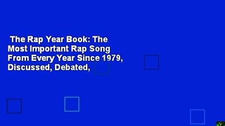 The Rap Year Book: The Most Important Rap Song From Every Year Since 1979, Discussed, Debated,