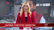 Kuyruk Yağı Etle Yarışıyor