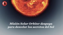 Misión Solar Orbiter despega para desvelar los secretos del Sol