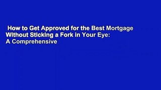 How to Get Approved for the Best Mortgage Without Sticking a Fork in Your Eye: A Comprehensive