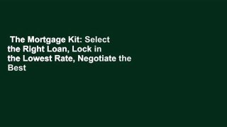 The Mortgage Kit: Select the Right Loan, Lock in the Lowest Rate, Negotiate the Best Terms