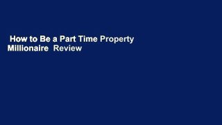How to Be a Part Time Property Millionaire  Review