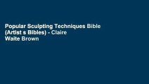 Popular Sculpting Techniques Bible (Artist s Bibles) - Claire Waite Brown