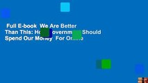 Full E-book  We Are Better Than This: How Government Should Spend Our Money  For Online