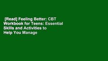 [Read] Feeling Better: CBT Workbook for Teens: Essential Skills and Activities to Help You Manage