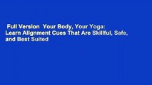 Full Version  Your Body, Your Yoga: Learn Alignment Cues That Are Skillful, Safe, and Best Suited