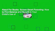 About For Books  Screen-Smart Parenting: How to Find Balance and Benefit in Your Child's Use of