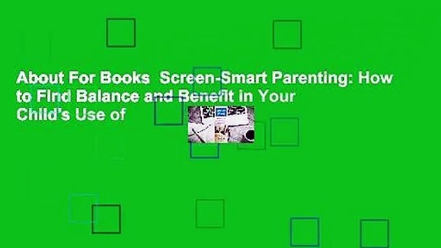 About For Books Screen-Smart Parenting: How to Find Balance and Benefit in Your Child's Use of