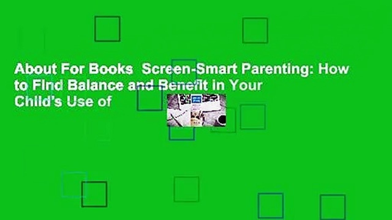 About For Books  Screen-Smart Parenting: How to Find Balance and Benefit in Your Child's Use of