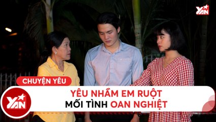 YÊU NHẦM EM RUỘT - MỐI TÌNH OAN NGHIỆT VÌ 1 NGƯỜI MẸ LẦM LỠ II YANNEWS