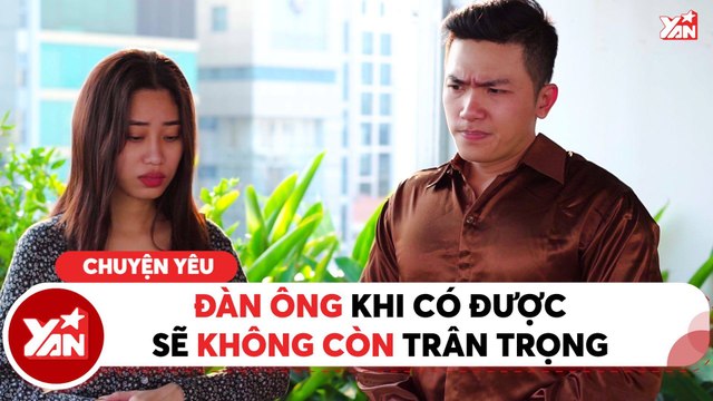 WASSUP II ĐÀN ÔNG KHI CÓ ĐƯỢC SẼ KHÔNG CÒN TRÂN TRỌNG?? II YANNEWS
