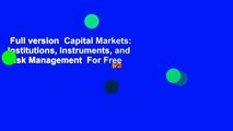 Full version  Capital Markets: Institutions, Instruments, and Risk Management  For Free