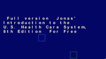 Full version  Jonas' Introduction to the U.S. Health Care System, 8th Edition  For Free