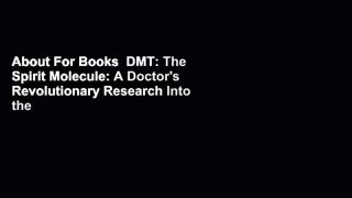 About For Books  DMT: The Spirit Molecule: A Doctor's Revolutionary Research Into the Biology of