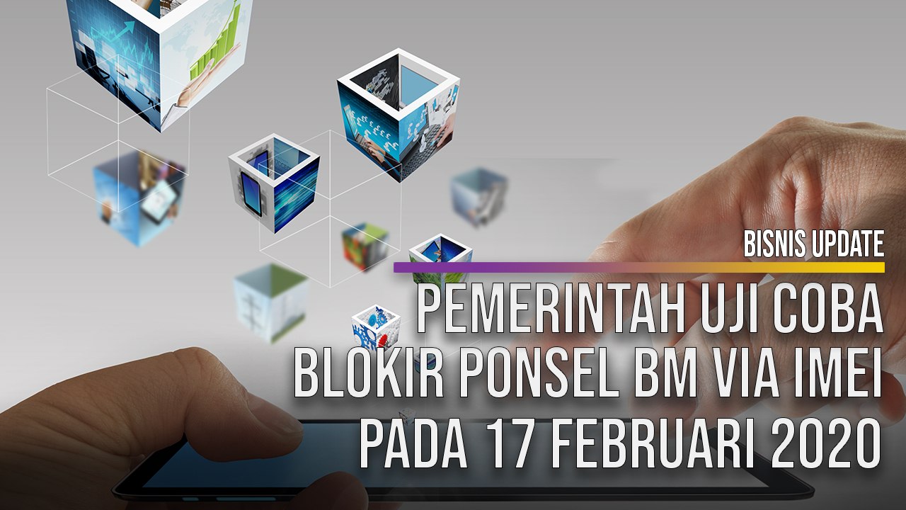Pemerintah Uji Coba Blokir Ponsel BM Via IMEI Pada 17 Februari 2020