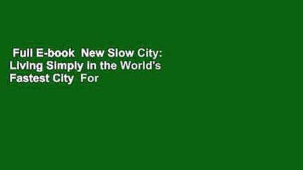 Full E-book  New Slow City: Living Simply in the World's Fastest City  For Online