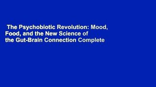The Psychobiotic Revolution: Mood, Food, and the New Science of the Gut-Brain Connection Complete