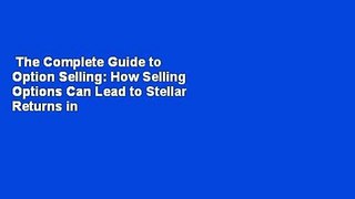The Complete Guide to Option Selling: How Selling Options Can Lead to Stellar Returns in Bull and