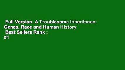 Full Version  A Troublesome Inheritance: Genes, Race and Human History  Best Sellers Rank : #1