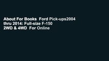 About For Books  Ford Pick-ups2004 thru 2014: Full-size F-150 2WD & 4WD  For Online