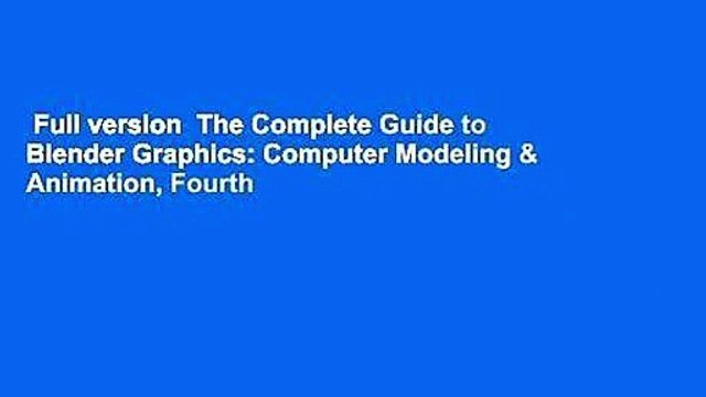 Full version The Complete Guide to Blender Graphics: Computer Modeling & Animation, Fourth