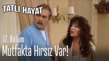 Mutfakta biri var hırsız galiba - Tatlı Hayat 17. Bölüm