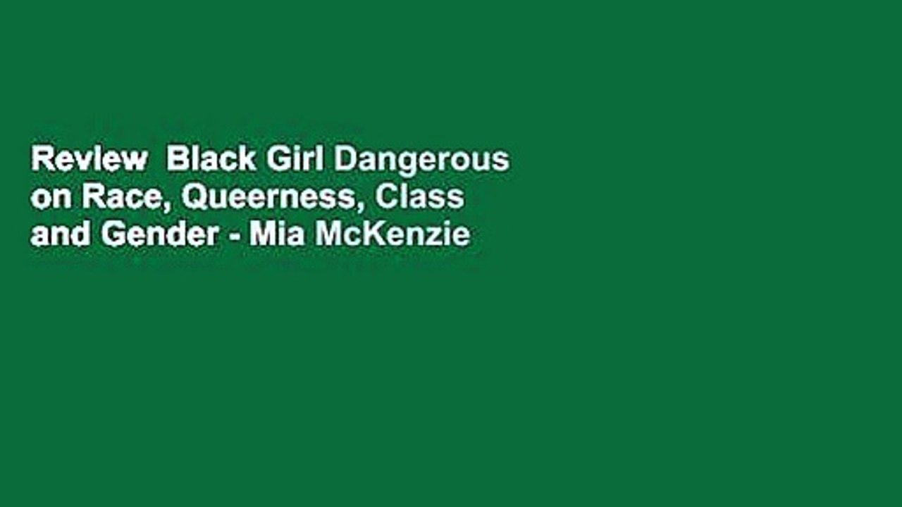 Review  Black Girl Dangerous on Race, Queerness, Class and Gender - Mia McKenzie