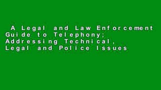 A Legal and Law Enforcement Guide to Telephony; Addressing Technical, Legal and Police Issues
