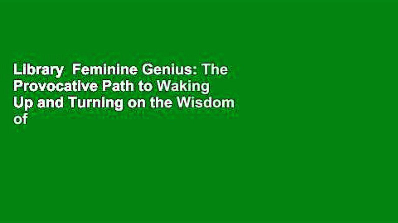 Library  Feminine Genius: The Provocative Path to Waking Up and Turning on the Wisdom of Being a