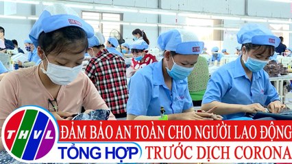 Chuyện hôm nay: Đảm bảo an toàn cho người lao động trước dịch Corona