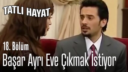 Başar ayrı eve çıkmak istiyor - Tatlı Hayat 18. Bölüm