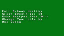 Full E-book Healthy Green Smoothies: 50 Easy Recipes That Will Change Your Life by Duc Vuong