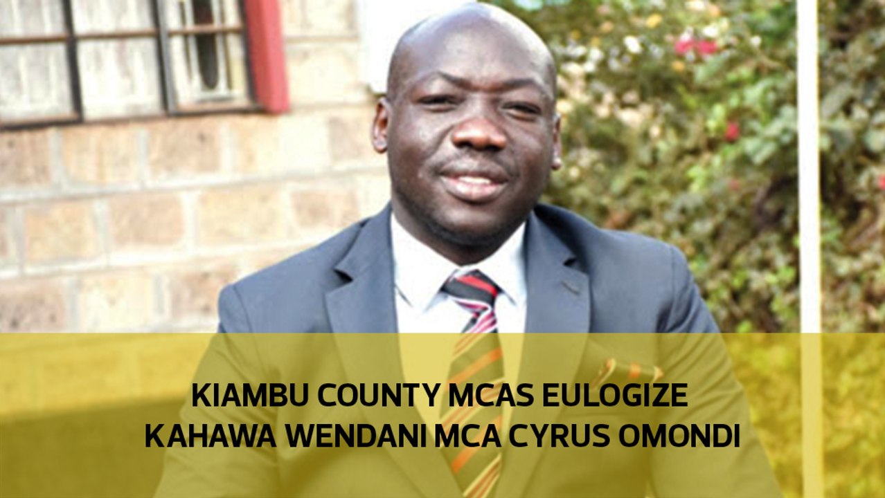 Kiambu county MCAs eulogize Kahawa Wendani MCA Cyrus Omondi